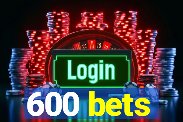 600 bets